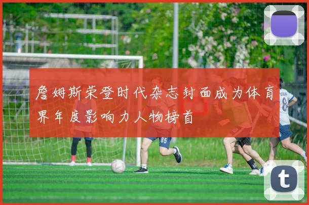 詹姆斯荣登时代杂志封面成为体育界年度影响力人物榜首